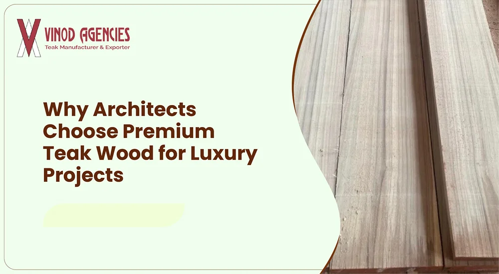 Premium teak wood for luxury architectural projects and high-end interiors